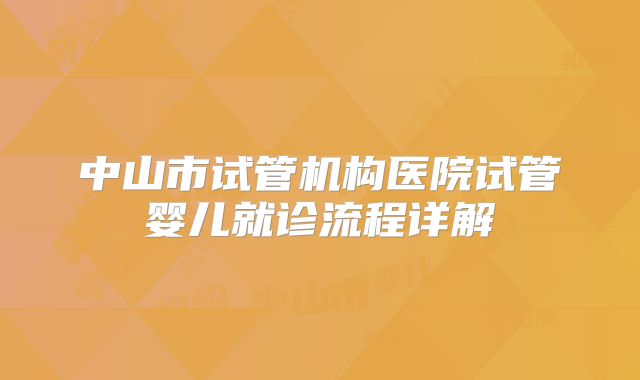 中山市试管机构医院试管婴儿就诊流程详解