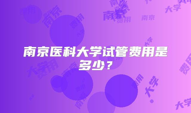 南京医科大学试管费用是多少?
