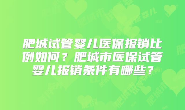 肥城试管婴儿医保报销比例如何?肥城市医保试管婴儿报销条件有哪些?
