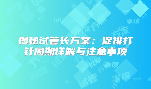 揭秘试管长方案：促排打针周期详解与注意事项