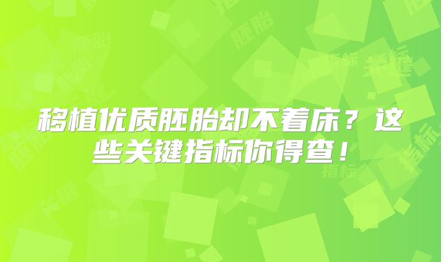 移植优质胚胎却不着床?这些关键指标你得查!
