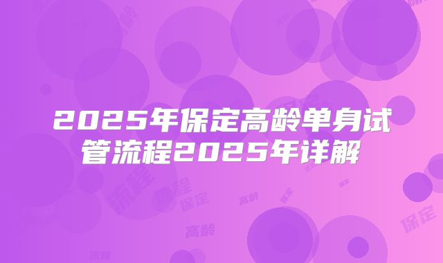 2025年保定高龄单身试管流程2025年详解
