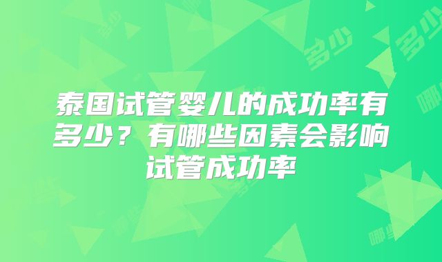 泰国试管婴儿的成功率有多少？有哪些因素会影响试管成功率