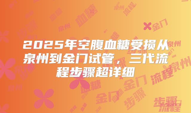 2025年空腹血糖受损从泉州到金门试管，三代流程步骤超详细