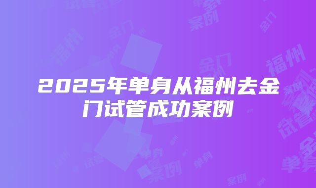2025年单身从福州去金门试管成功案例