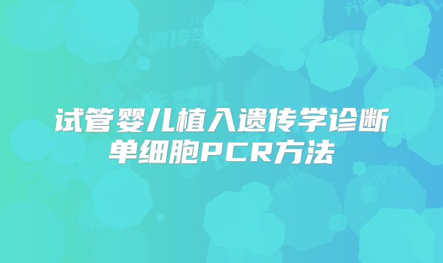 试管婴儿植入遗传学诊断单细胞PCR方法