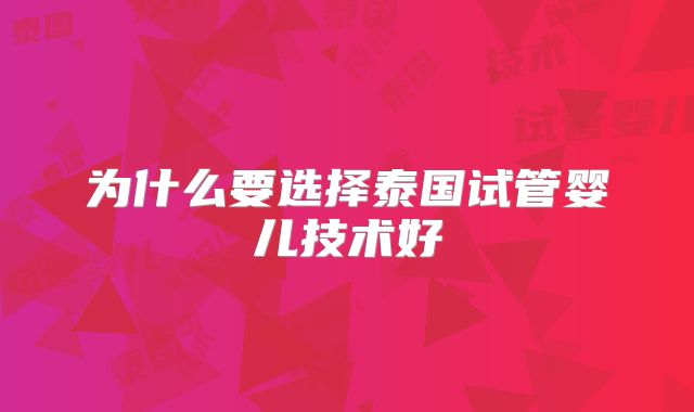 为什么要选择泰国试管婴儿技术好