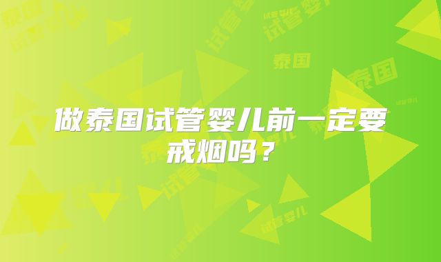 做泰国试管婴儿前一定要戒烟吗?