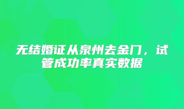 无结婚证从泉州去金门，试管成功率真实数据