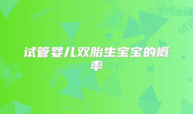 试管婴儿双胎生宝宝的概率