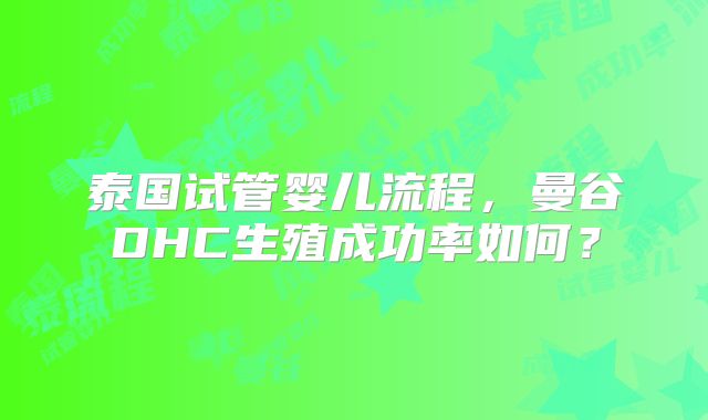 泰国试管婴儿流程，曼谷DHC生殖成功率如何？