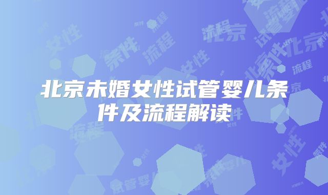 北京未婚女性试管婴儿条件及流程解读