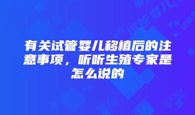 有关试管婴儿移植后的注意事项,听听生殖专家是怎么说的