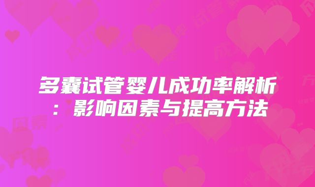 多囊试管婴儿成功率解析:影响因素与提高方法