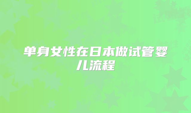 单身女性在日本做试管婴儿流程