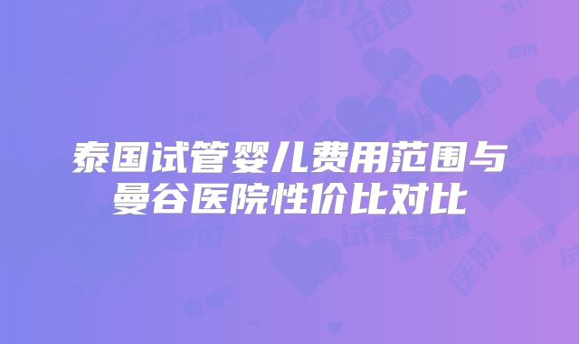 泰国试管婴儿费用范围与曼谷医院性价比对比