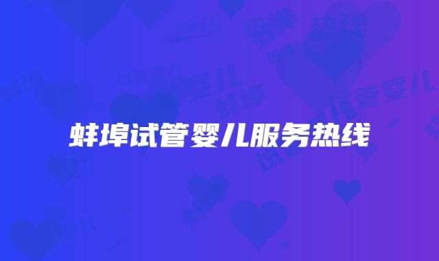 蚌埠试管婴儿服务热线