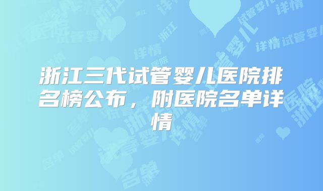 浙江三代试管婴儿医院排名榜公布，附医院名单详情