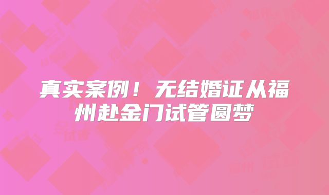 真实案例!无结婚证从福州赴金门试管圆梦