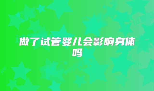 做了试管婴儿会影响身体吗