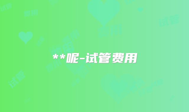 **呢-试管费用