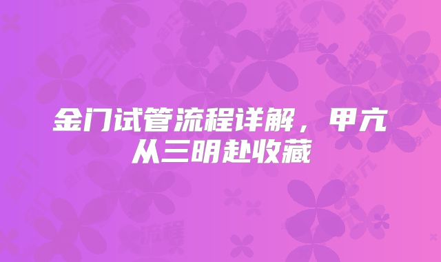 金门试管流程详解,甲亢从三明赴收藏