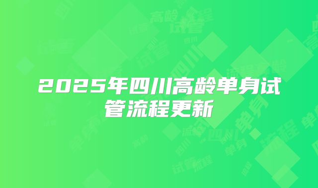2025年四川高龄单身试管流程更新