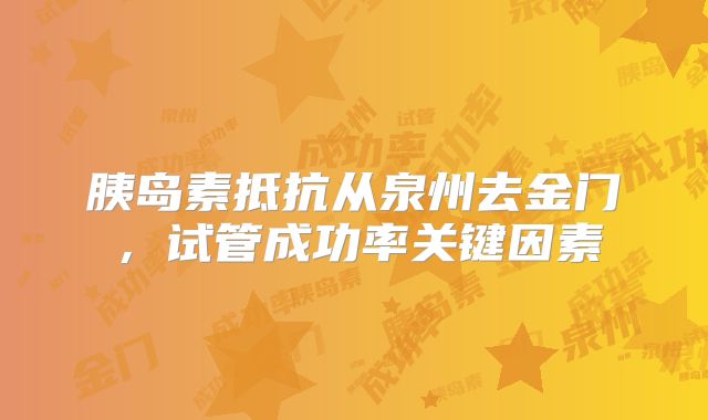 胰岛素抵抗从泉州去金门,试管成功率关键因素