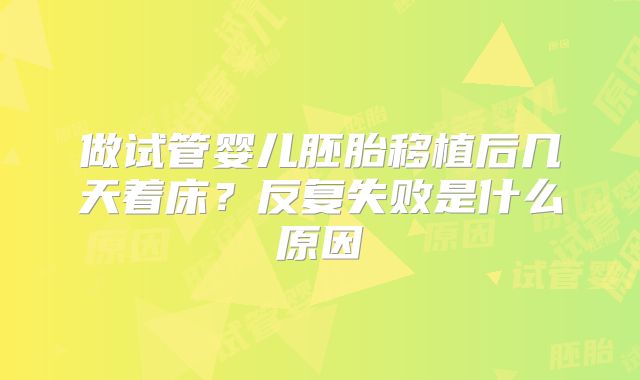 做试管婴儿胚胎移植后几天着床？反复失败是什么原因