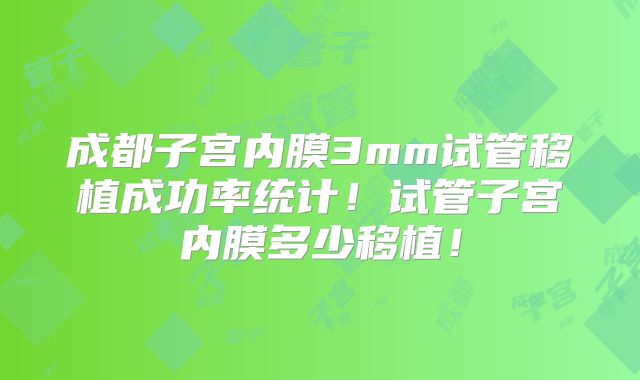 成都子宫内膜3mm试管移植成功率统计!试管子宫内膜多少移植!