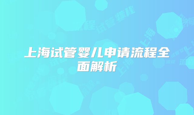 上海试管婴儿申请流程全面解析