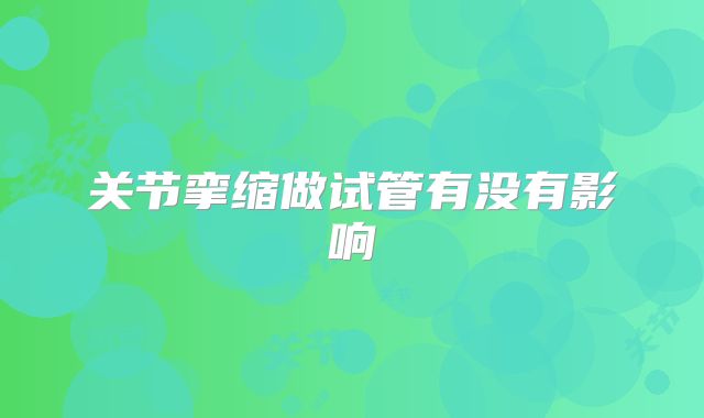关节挛缩做试管有没有影响