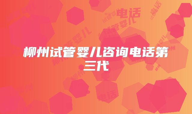 柳州试管婴儿咨询电话第三代