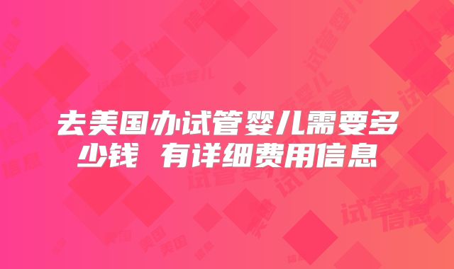 去美国办试管婴儿需要多少钱 有详细费用信息