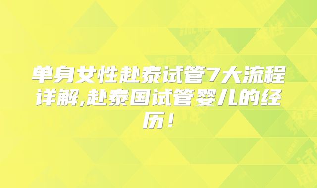 单身女性赴泰试管7大流程详解,赴泰国试管婴儿的经历!