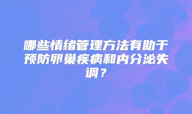 哪些情绪管理方法有助于预防卵巢疾病和内分泌失调？