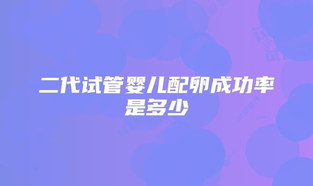 二代试管婴儿配卵成功率是多少