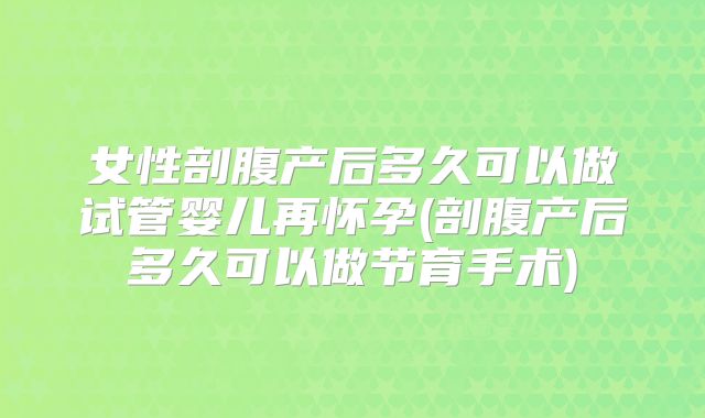 女性剖腹产后多久可以做试管婴儿再怀孕(剖腹产后多久可以做节育手术)