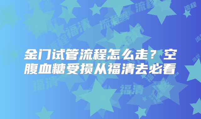 金门试管流程怎么走?空腹血糖受损从福清去必看