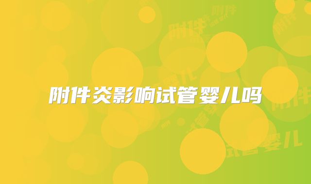 附件炎影响试管婴儿吗