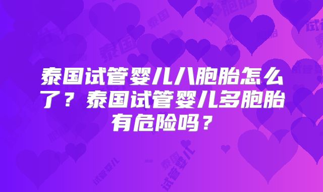 泰国试管婴儿八胞胎怎么了？泰国试管婴儿多胞胎有危险吗？