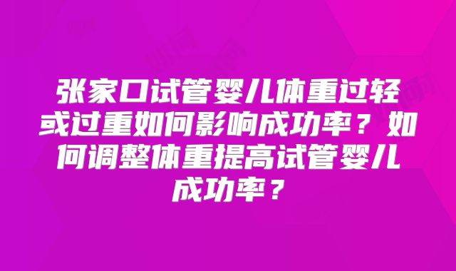 张家口试管婴儿体重过轻或过重如何影响成功率?如何调整体重提高试管婴儿成功率?