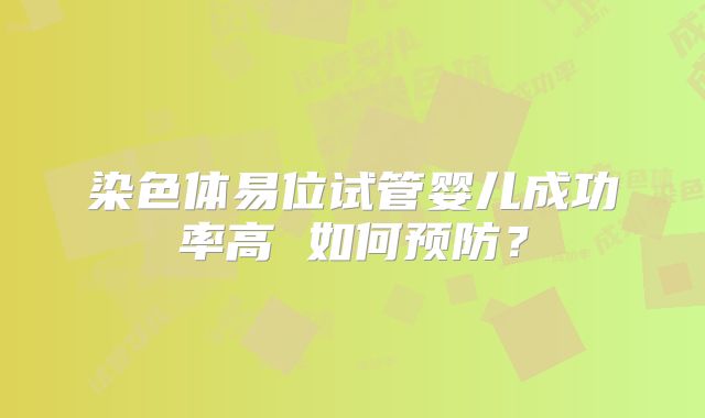 染色体易位试管婴儿成功率高 如何预防？