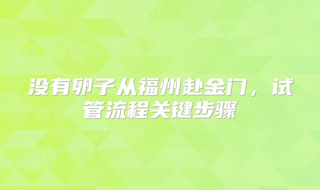 没有卵子从福州赴金门，试管流程关键步骤