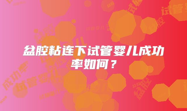 盆腔粘连下试管婴儿成功率如何?