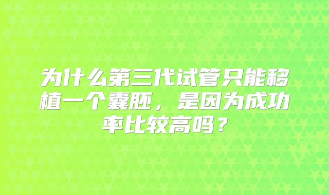 为什么第三代试管只能移植一个囊胚,是因为成功率比较高吗?