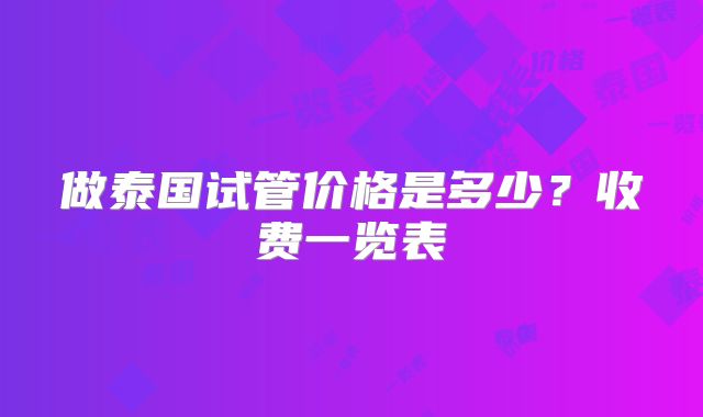 做泰国试管价格是多少？收费一览表