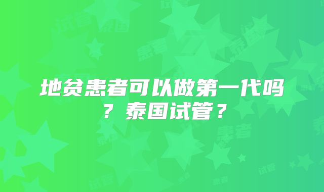 地贫患者可以做第一代吗?泰国试管?
