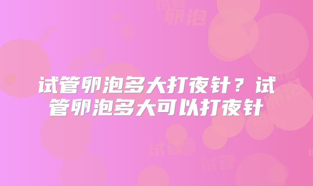 试管卵泡多大打夜针？试管卵泡多大可以打夜针
