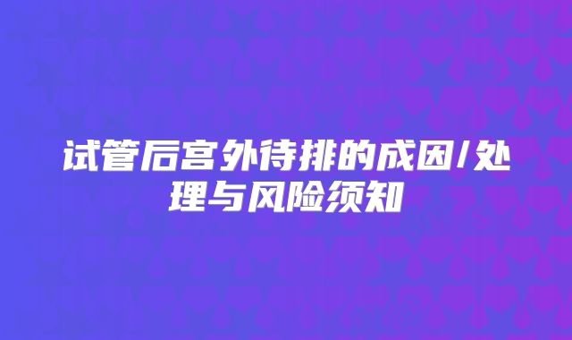 试管后宫外待排的成因/处理与风险须知